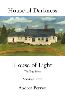 HOUSE OF DARKNESS HOUSE OF LIGHT : THE TRUE STORY VOLUME ONE