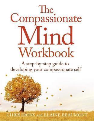 THE COMPASSIONATE MIND WORKBOOK : A STEP-BY-STEP GUIDE TO DEVELOPING YOUR COMPASSIONATE SELF