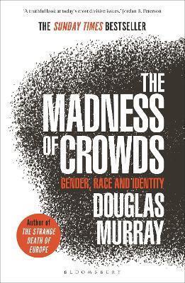 THE MADNESS OF CROWDS : GENDER, RACE AND IDENTITY; THE SUNDAY TIMES BESTSELLER