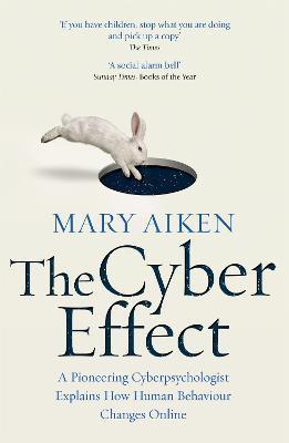 THE CYBER EFFECT : A PIONEERING CYBERPSYCHOLOGIST EXPLAINS HOW HUMAN BEHAVIOUR CHANGES ONLINE