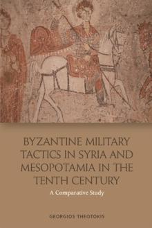 BYZANTINE MILITARY TACTICS IN SYRIA AND MESOPOTAMIA IN THE TENTH CENTURY