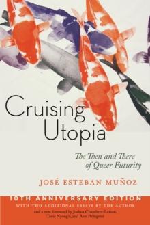 CRUISING UTOPIA, 10TH ANNIVERSARY EDITION : THE THEN AND THERE OF QUEER FUTURITY