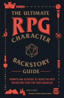THE ULTIMATE RPG CHARACTER BACKSTORY GUIDE : PROMPTS AND ACTIVITIES TO CREATE THE MOST INTERESTING STORY FOR YOUR CHARACTER