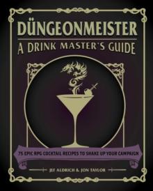 DUNGEONMEISTER : 75 EPIC RPG COCKTAIL RECIPES TO SHAKE UP YOUR CAMPAIGN