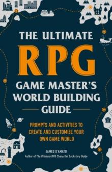 THE ULTIMATE RPG GAME MASTER'S WORLDBUILDING GUIDE : PROMPTS AND ACTIVITIES TO CREATE AND CUSTOMIZE YOUR OWN GAME WORLD