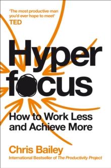 HYPERFOCUS : HOW TO WORK LESS TO ACHIEVE MORE