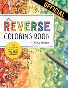 THE REVERSE COLORING BOOK: THE BOOK HAS THE COLORS, YOU DRAW THE LINES!