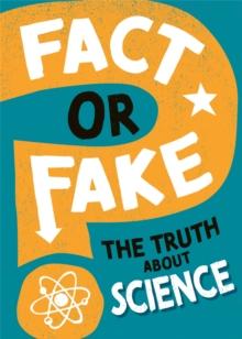FACT OR FAKE?: THE TRUTH ABOUT SCIENCE