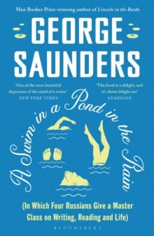 A SWIM IN A POND IN THE RAIN : FROM THE MAN BOOKER PRIZE-WINNING, NEW YORK TIMES-BESTSELLING AUTHOR OF LINCOLN IN THE BARDO