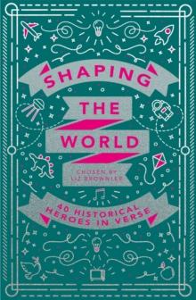 SHAPING THE WORLD: 40 HISTORICAL HEROES IN VERSE