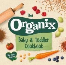 ORGANIX BABY AND TODDLER COOKBOOK