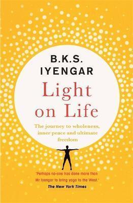 LIGHT ON LIFE : THE YOGA JOURNEY TO WHOLENESS, INNER PEACE AND ULTIMATE FREEDOM
