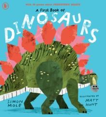 A FIRST BOOK OF DINOSAURS : MEET THE DINOSAURS IN THIS FUNNY AND COLOURFUL COLLECTION OF OVER 30 POEMS ALL ABOUT PREHISTORIC CREATURES