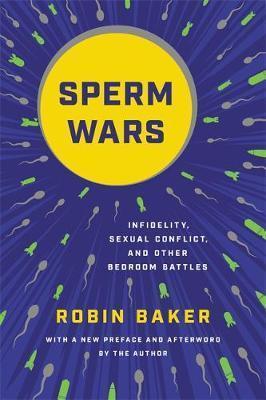 SPERM WARS (REVISED) : INFIDELITY, SEXUAL CONFLICT, AND OTHER BEDROOM BATTLES
