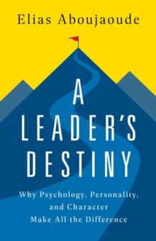 A LEADERS DESTINY : WHY PSYCHOLOGY, PERSONALITY, AND CHARACTER MAKE ALL THE DIFFERENCE