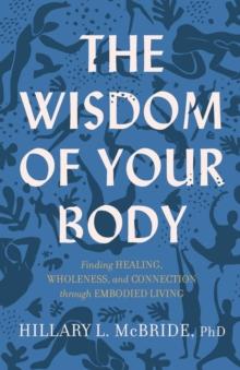 WISDOM OF YOUR BODY - FINDING HEALING, WHOLENESS, AND CONNECTION THROUGH EMBODIED LIVING