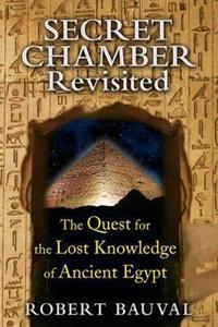 SECRET CHAMBER REVISITED : THE QUEST FOR THE LOST KNOWLEDGE OF ANCIENT EGYPT