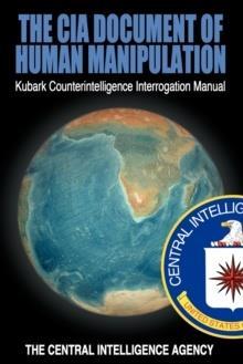 THE CIA DOCUMENT OF HUMAN MANIPULATION : KUBARK COUNTERINTELLIGENCE INTERROGATION MANUAL
