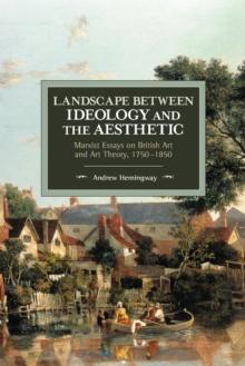 LANDSCAPE BETWEEN IDEOLOGY AND THE AESTHETIC : MARXIST ESSAYS ON BRITISH ART AND ART THEORY, 1750-1850