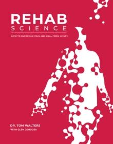 REHAD SCIENCE : THE COMPLETE GUIDE TO OVERCOMING PAIN, HEALING FROM INJURY AND INCREASING MOBILITY