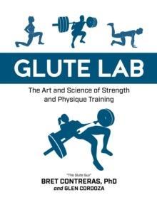 GLUTE LAB : THE ART AND SCIENCE OF STRENGTH AND PHYSIQUE TRAINING