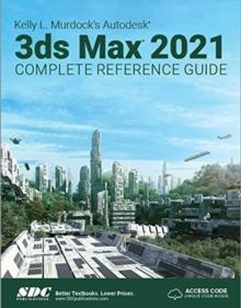KELLY L. MURDOCK'S AUTODESK 3DS MAX 2021 COMPLETE REFERENCE GUIDE