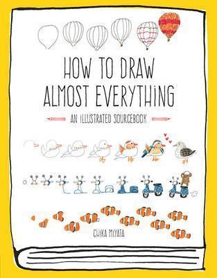HOW TO DRAW ALMOST EVERYTHING : AN ILLUSTRATED SOURCEBOOK