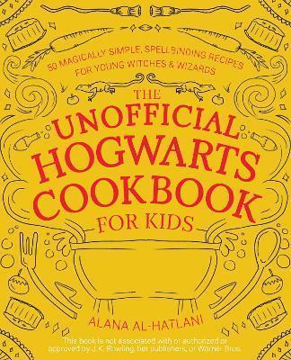 THE UNOFFICIAL HOGWARTS COOKBOOK FOR KIDS : 50 MAGICALLY SIMPLE, SPELLBINDING RECIPES FOR YOUNG WITCHES & WIZARDS