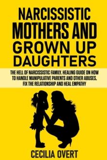 NARCISSISTIC MOTHERS AND GROWN UP DAUGHTERS : THE HELL OF NARCISSISTIC FAMILY. HEALING GUIDE ON HOW TO HANDLE MANIPULATIVE PARENTS AND OTHER ABUSES, FIX THE RELATIONSHIP AND HEAL EMPATHY : 4