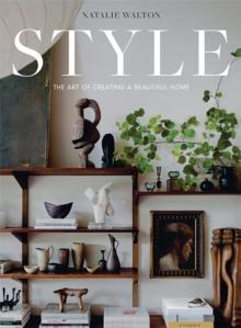 STYLE: THE ART OF CREATING A BEAUTIFUL HOME