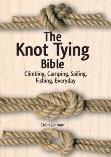 KNOT TYING BIBLE: CLIMBING, CAMPING, SAILING, FISHING, EVERYDAY