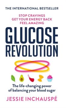 GLUCOSE REVOLUTION : THE LIFE-CHANGING POWER OF BALANCING YOUR BLOOD SUGAR