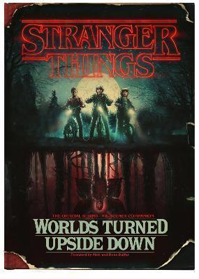 STRANGER THINGS: WORLDS TURNED UPSIDE DOWN : THE OFFICIAL BEHIND-THE-SCENES COMPANION