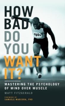 HOW BAD DO YOU WANT IT? : MASTERING THE PSYCHOLOGY OF MIND OVER MUSCLE