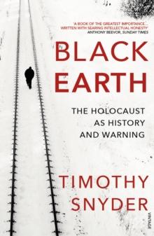 BLACK EARTH : THE HOLOCAUST AS HISTORY AND WARNING
