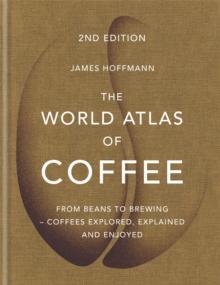 THE WORLD ATLAS OF COFFEE : FROM BEANS TO BREWING - COFFEES EXPLORED, EXPLAINED AND ENJOYED