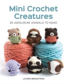MINI CROCHET CREATURES: 30 AMIGURUMI ANIMALS TO MAKE