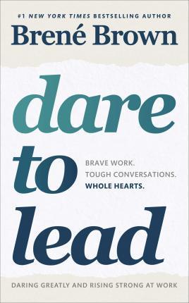 DARE TO LEAD : BRAVE WORK. TOUGH CONVERSATIONS. WHOLE HEARTS.