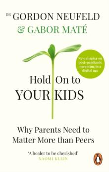 HOLD ON TO YOUR KIDS : WHY PARENTS NEED TO MATTER MORE THAN PEERS