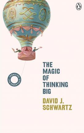THE MAGIC OF THINKING BIG : (VERMILION LIFE ESSENTIALS)