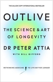 OUTLIVE : THE SCIENCE AND ART OF LONGEVITY