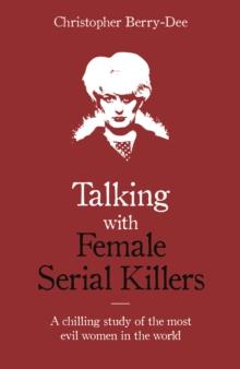 TALKING WITH FEMALE SERIAL KILLERS - A CHILLING STUDY OF THE MOST EVIL WOMEN IN THE WORLD