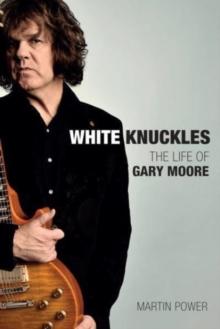 WHITE KNUCKLES : THE LIFE AND MUSIC OF GARY MOORE