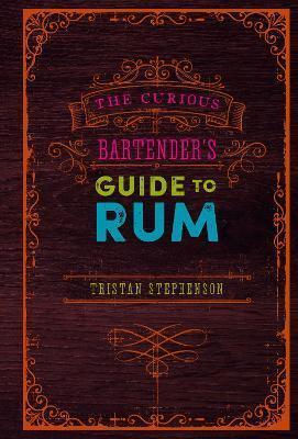 THE CURIOUS BARTENDER'S GUIDE TO RUM
