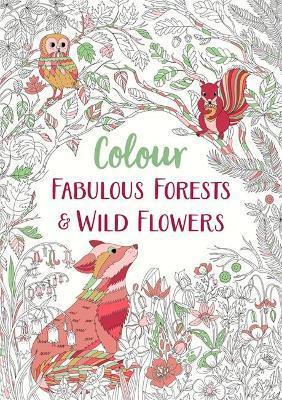 FABULOUS FORESTS AND WILD FLOWERS : AN ANTI-STRESS COLOURING BOOK