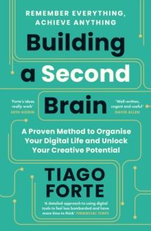 BUILDING A SECOND BRAIN : A PROVEN METHOD TO ORGANISE YOUR DIGITAL LIFE AND UNLOCK YOUR CREATIVE POTENTIAL