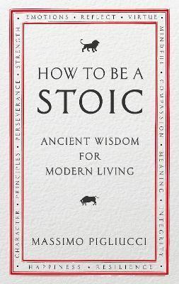 HOW TO BE A STOIC : ANCIENT WISDOM FOR MODERN LIVING