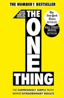 THE ONE THING : THE SURPRISINGLY SIMPLE TRUTH BEHIND EXTRAORDINARY RESULTS: ACHIEVE YOUR GOALS WITH ONE OF THE WORLDS BESTSELLING SUCCESS BOOKS
