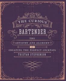 THE CURIOUS BARTENDER VOLUME 1 : THE ARTISTRY AND ALCHEMY OF CREATING THE PERFECT COCKTAIL