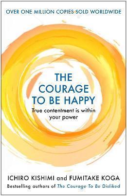 THE COURAGE TO BE HAPPY : TRUE CONTENTMENT IS WITHIN YOUR POWER